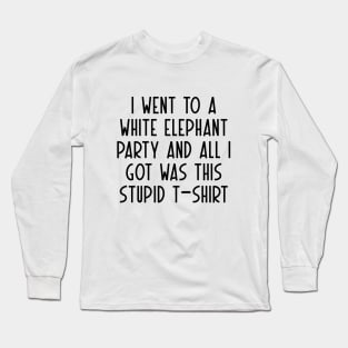 I Went to White Elephant Party and Got this Stupid, funny animals Long Sleeve T-Shirt